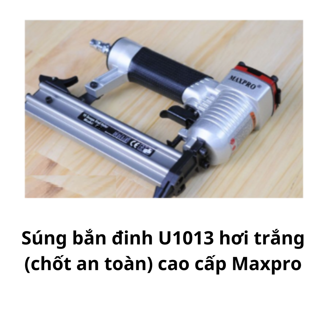 Súng bắn đinh U1013 hơi trắng (chốt an toàn) cao cấp Maxpro